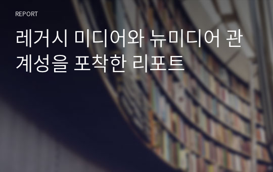 레거시 미디어와 뉴미디어 관계성을 포착한 리포트