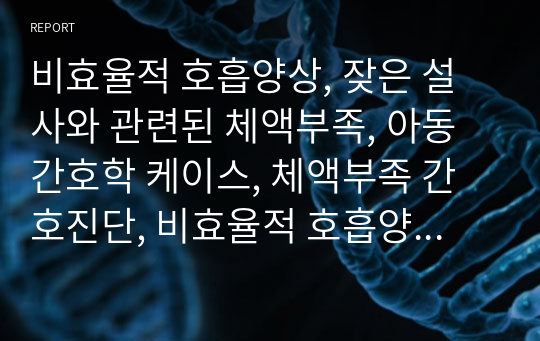 비효율적 호흡양상, 잦은 설사와 관련된 체액부족, 아동간호학 케이스, 체액부족 간호진단, 비효율적 호흡양상 케이스