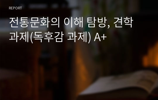 전통문화의 이해 탐방, 견학 과제(독후감 과제) A+