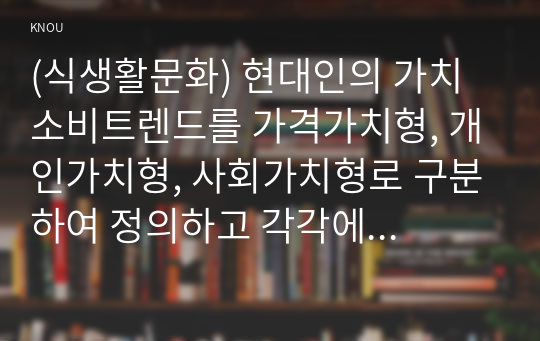 (식생활문화) 현대인의 가치소비트렌드를 가격가치형, 개인가치형, 사회가치형로 구분하여 정의하고 각각에 해당하는