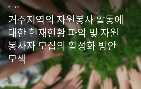 거주지역의 자원봉사 활동에 대한 현재현황 파악 및 자원봉사자 모집의 활성화 방안 모색