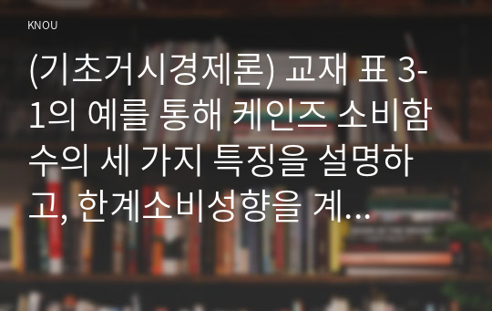 (기초거시경제론) 교재 표 3-1의 예를 통해 케인즈 소비함수의 세 가지 특징을 설명하고, 한계소비성향을 계산하는 과정