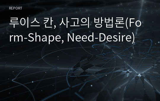 루이스 칸, 사고의 방법론(Form-Shape, Need-Desire)