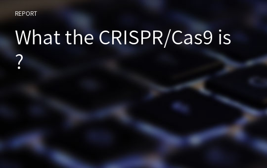 What the CRISPR/Cas9 is?