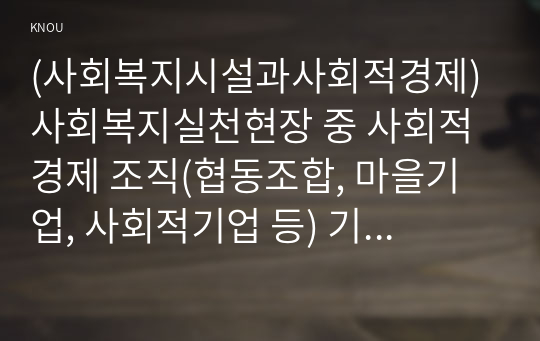 (사회복지시설과사회적경제) 사회복지실천현장 중 사회적 경제 조직(협동조합, 마을기업, 사회적기업 등) 기관을 한 곳 선정