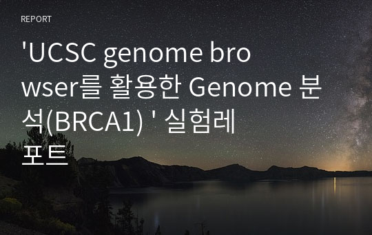 &#039;UCSC genome browser를 활용한 Genome 분석(BRCA1) &#039; 실험레포트
