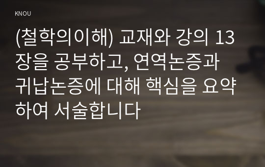 (철학의이해) 교재와 강의 13장을 공부하고, 연역논증과 귀납논증에 대해 핵심을 요약하여 서술합니다