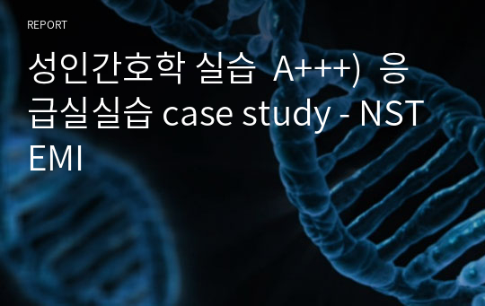 성인간호학 실습  A+++)  응급실실습 case study - NSTEMI