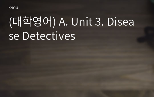 (대학영어) A. Unit 3. Disease Detectives