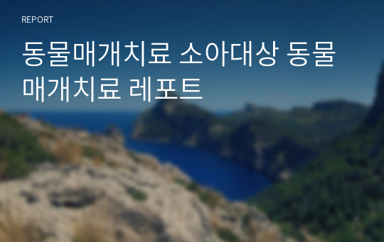 동물매개치료 소아대상 동물매개치료 레포트