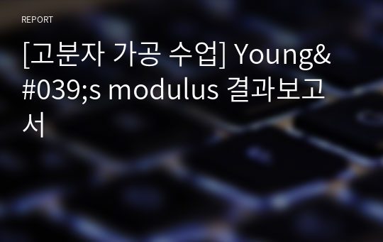 [고분자 가공 수업] Young&#039;s modulus 결과보고서