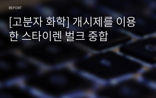 [고분자 화학] 개시제를 이용한 스타이렌 벌크 중합