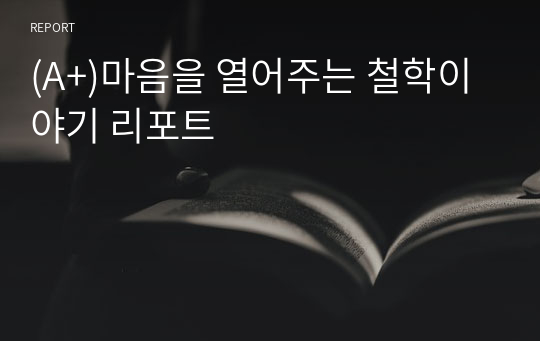 (A+)마음을 열어주는 철학이야기 리포트