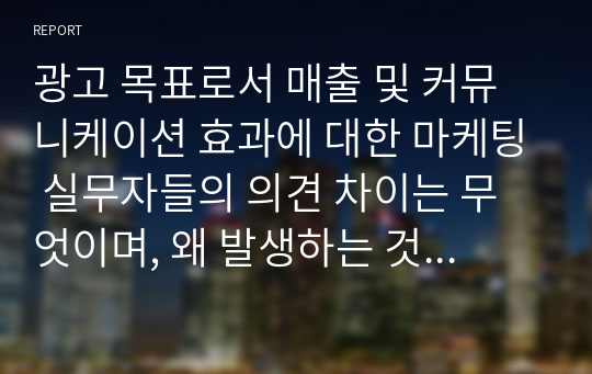 광고 목표로서 매출 및 커뮤니케이션 효과에 대한 마케팅 실무자들의 의견 차이는 무엇이며, 왜 발생하는 것인지에 대해 설명하고, 바람직한 광고 목표의 기준 및 예를 들어보시오. A자료