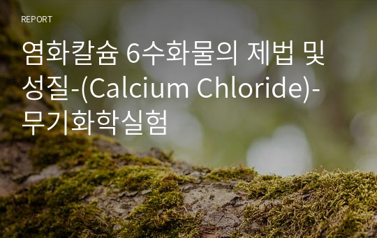 염화칼슘 6수화물의 제법 및 성질-(Calcium Chloride)-무기화학실험