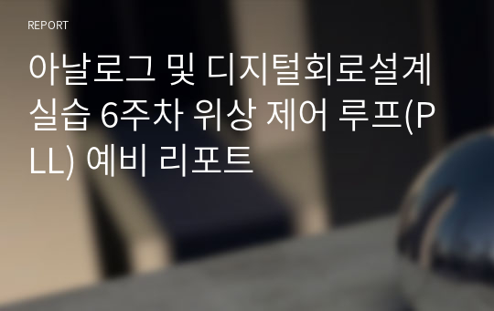 아날로그 및 디지털회로설계실습 6주차 위상 제어 루프(PLL) 예비 리포트