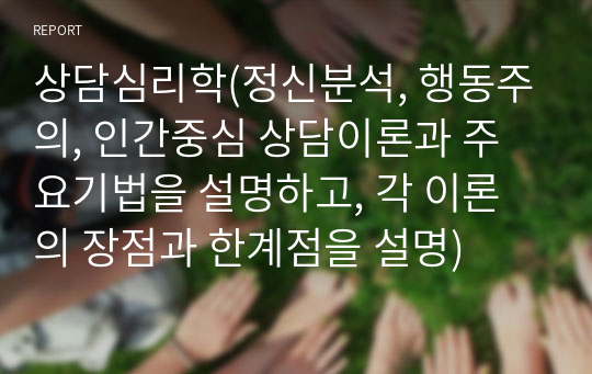 상담심리학(정신분석, 행동주의, 인간중심 상담이론과 주요기법을 설명하고, 각 이론의 장점과 한계점을 설명)