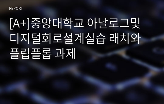 [A+]중앙대학교 아날로그및디지털회로설계실습 래치와 플립플롭 과제