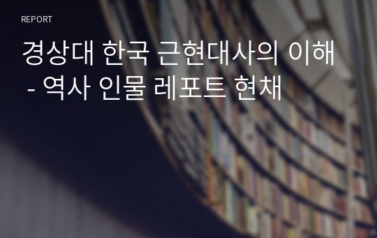 경상대 한국 근현대사의 이해 - 역사 인물 레포트 현채