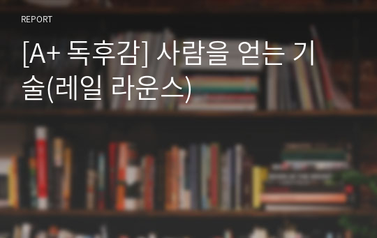 [A+ 독후감] 사람을 얻는 기술(레일 라운스)