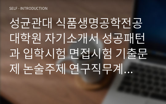 성균관대 식품생명공학전공 대학원 자기소개서 성공패턴과 입학시험 면접시험 기출문제 논술주제 연구직무계획서견본 자소서입력항목분석