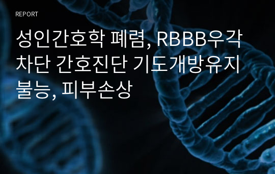 성인간호학 폐렴, RBBB우각차단 간호진단 기도개방유지불능, 피부손상