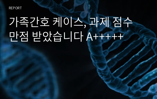 가족간호 케이스, 과제 점수 만점 받았습니다 A+++++