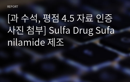 [과 수석, 평점 4.5 자료 인증사진 첨부] Sulfa Drug Sufanilamide 제조