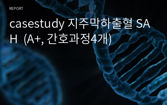 casestudy 지주막하출혈 SAH  (A+, 간호과정4개)