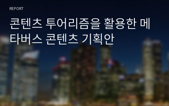 콘텐츠 투어리즘을 활용한 메타버스 콘텐츠 기획안