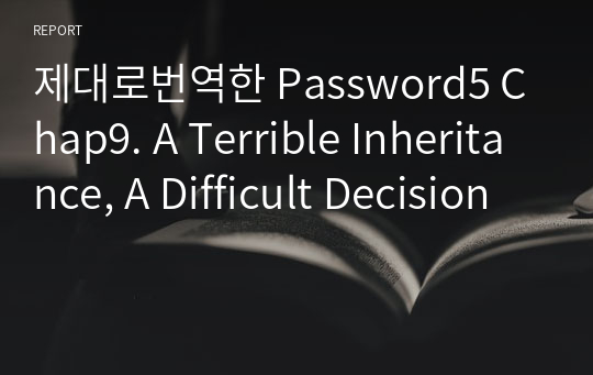 제대로번역한 Password5 Chap9. A Terrible Inheritance, A Difficult Decision