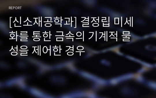 [신소재공학과] 결정립 미세화를 통한 금속의 기계적 물성을 제어한 경우