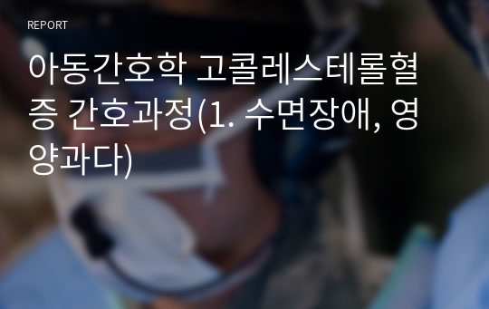 아동간호학 고콜레스테롤혈증 간호과정(1. 수면장애, 영양과다)