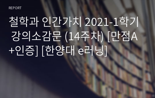 철학과 인간가치 2021-1학기 강의소감문 (14주차) [만점A+인증] [한양대 e러닝]