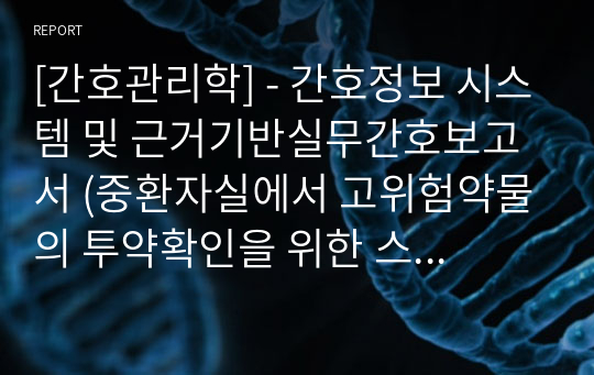 [간호관리학] - 간호정보 시스템 및 근거기반실무간호보고서 (중환자실에서 고위험약물의 투약확인을 위한 스마트폰 앱의 개발 및 효과)