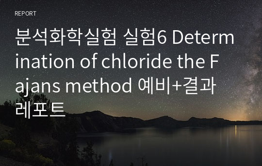 분석화학실험 실험6 Determination of chloride the Fajans method 예비+결과 레포트