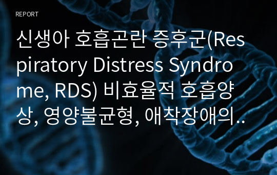 신생아 호흡곤란 증후군(Respiratory Distress Syndrome, RDS) 비효율적 호흡양상, 영양불균형, 애착장애의 위험 간호과정 3개
