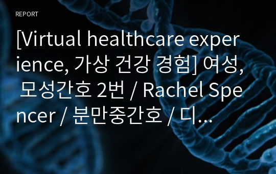 [Virtual healthcare experience, 가상 건강 경험] 여성, 모성간호 2번 / Rachel Spencer / 분만중간호 / 디브리핑 보고서