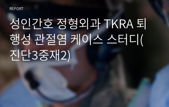 성인간호 정형외과 TKRA 퇴행성 관절염 케이스 스터디(진단3중재2)