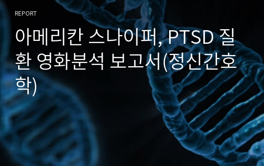 아메리칸 스나이퍼, PTSD 질환 영화분석 보고서(정신간호학)