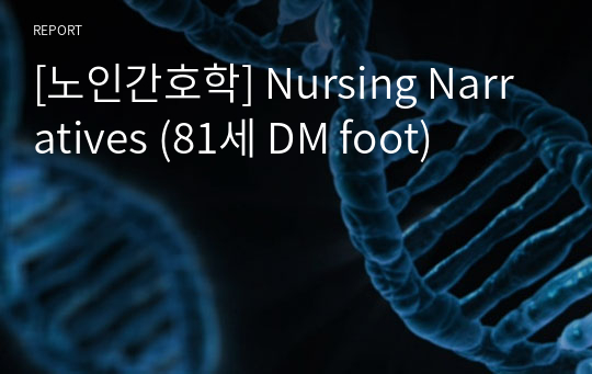 [노인간호학] Nursing Narratives (81세 DM foot)
