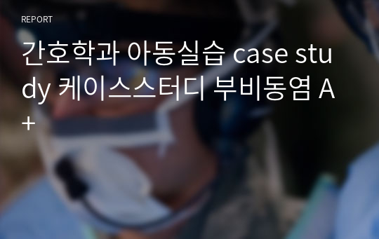 간호학과 아동실습 case study 케이스스터디 부비동염 A+