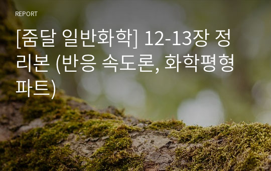 [줌달 일반화학] 12-13장 정리본 (반응 속도론, 화학평형 파트)