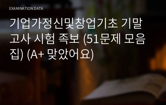 기업가정신및창업기초 기말고사 시험 족보 (51문제 모음집) (A+ 맞았어요)