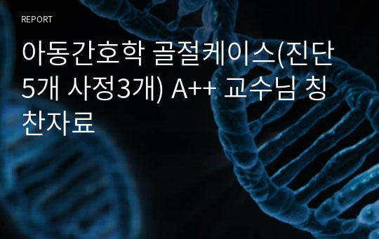 아동간호학 골절케이스(진단5개 사정3개) A++ 교수님 칭찬자료