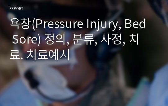 욕창(Pressure Injury, Bed Sore) 정의, 분류, 사정, 치료. 치료예시