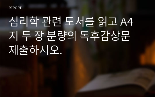 심리학 관련 도서를 읽고 A4지 두 장 분량의 독후감상문 제출하시오.