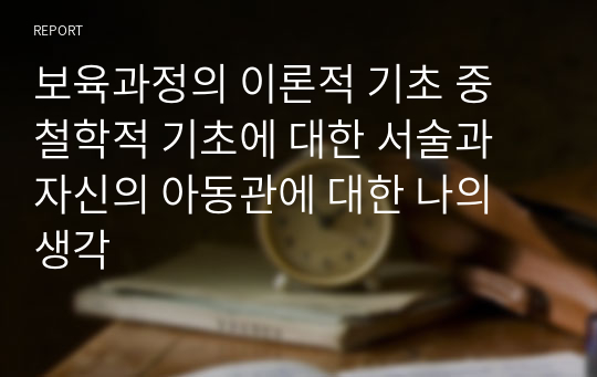 보육과정의 이론적 기초 중 철학적 기초에 대한 서술과 자신의 아동관에 대한 나의 생각