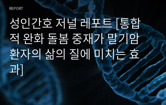 성인간호 저널 레포트 [통합적 완화 돌봄 중재가 말기암환자의 삶의 질에 미치는 효과]