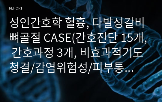 성인간호학 혈흉, 다발성갈비뼈골절 CASE(간호진단 15개, 간호과정 3개, 비효과적기도청결/감염위험성/피부통합성장애)